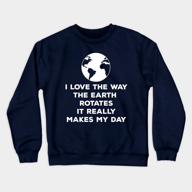 I Love How The Earth Rotates It Really Makes My Day | Cute Earth Day Shirts Crewneck Sweatshirt by teemaniac